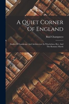 A Quiet Corner Of England: Studies Of Landscape And Architecture In Winchelsea Rye And The Romney Marsh