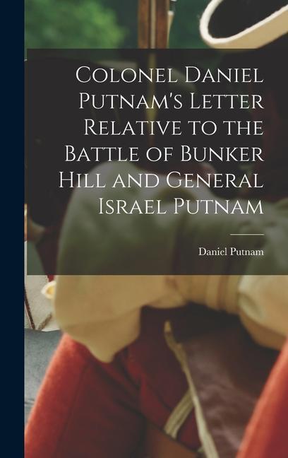 Colonel Daniel Putnam‘s Letter Relative to the Battle of Bunker Hill and General Israel Putnam