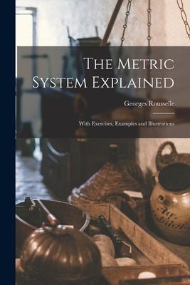 The Metric System Explained: With Exercises Examples and Illustrations