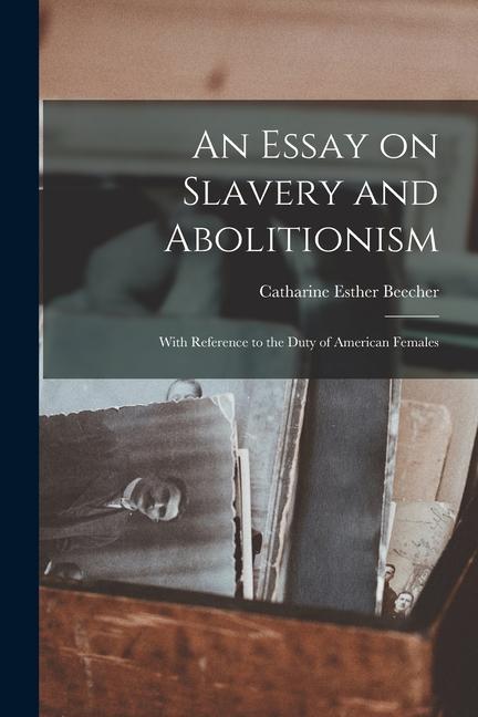 An Essay on Slavery and Abolitionism: With Reference to the Duty of American Females