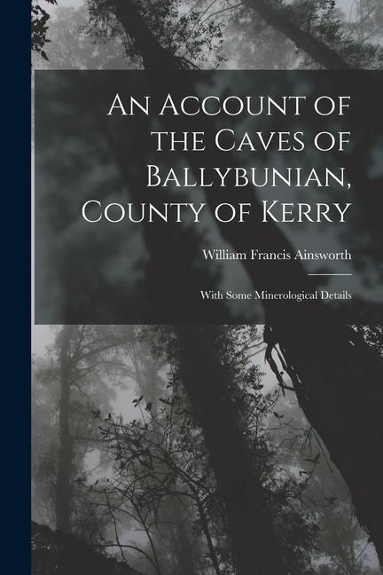 An Account of the Caves of Ballybunian County of Kerry: With Some Minerological Details