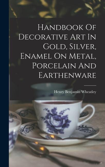 Handbook Of Decorative Art In Gold Silver Enamel On Metal Porcelain And Earthenware