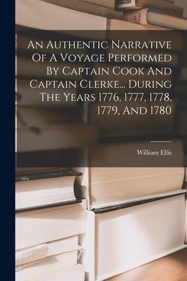An Authentic Narrative Of A Voyage Performed By Captain Cook And Captain Clerke... During The Years 1776 1777 1778 1779 And 1780