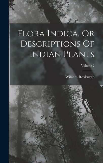 Flora Indica Or Descriptions Of Indian Plants; Volume 2