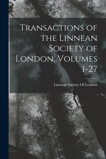 Transactions of the Linnean Society of London Volumes 1-27