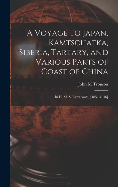 A Voyage to Japan Kamtschatka Siberia Tartary and Various Parts of Coast of China; in H. M. S. Barracouta. [1854-1856]