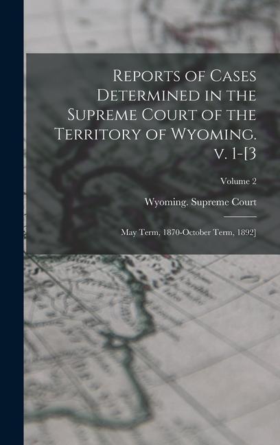 Reports of Cases Determined in the Supreme Court of the Territory of Wyoming. v. 1-[3; May Term 1870-October Term 1892]; Volume 2