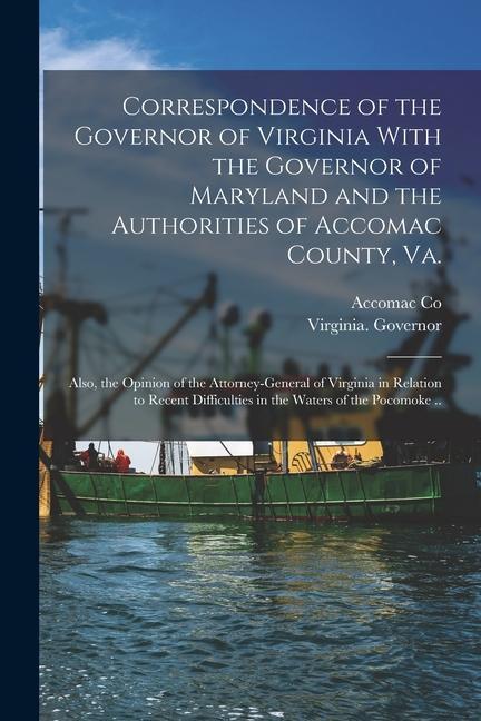 Correspondence of the Governor of Virginia With the Governor of Maryland and the Authorities of Accomac County Va.; Also the Opinion of the Attorney