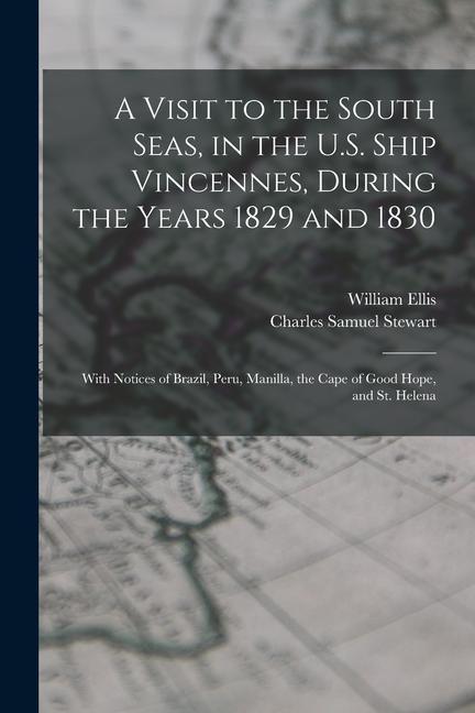 A Visit to the South Seas in the U.S. Ship Vincennes During the Years 1829 and 1830: With Notices of Brazil Peru Manilla the Cape of Good Hope a