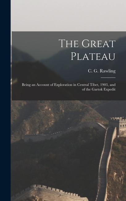 The Great Plateau; Being an Account of Exploration in Central Tibet 1903 and of the Gartok Expedit