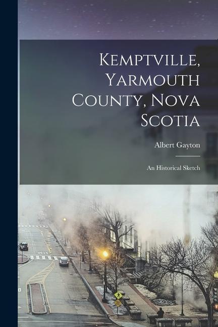 Kemptville Yarmouth County Nova Scotia: An Historical Sketch