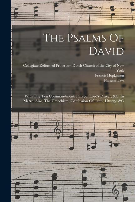 The Psalms Of David: With The Ten Commandments Creed Lord‘s Prayer &c. In Metre. Also The Catechism Confession Of Faith Liturgy &c