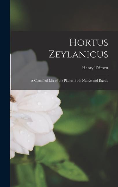 Hortus Zeylanicus: A Classified List of the Plants Both Native and Exotic