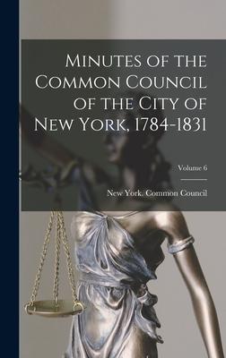 Minutes of the Common Council of the City of New York 1784-1831; Volume 6