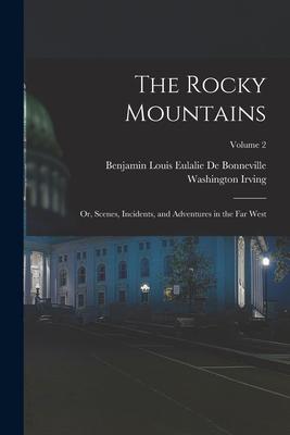The Rocky Mountains: Or Scenes Incidents and Adventures in the Far West; Volume 2