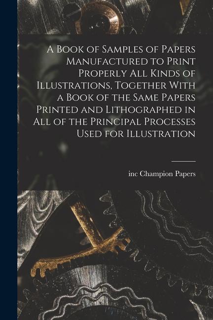 A Book of Samples of Papers Manufactured to Print Properly all Kinds of Illustrations Together With a Book of the Same Papers Printed and Lithographe