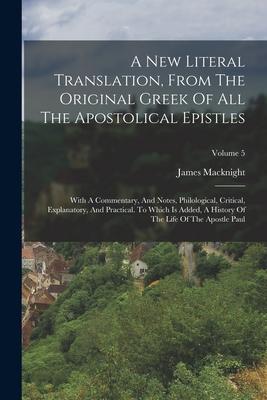 A New Literal Translation From The Original Greek Of All The Apostolical Epistles: With A Commentary And Notes Philological Critical Explanatory