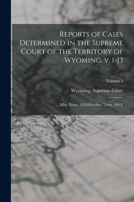 Reports of Cases Determined in the Supreme Court of the Territory of Wyoming. v. 1-[3; May Term 1870-October Term 1892]; Volume 2