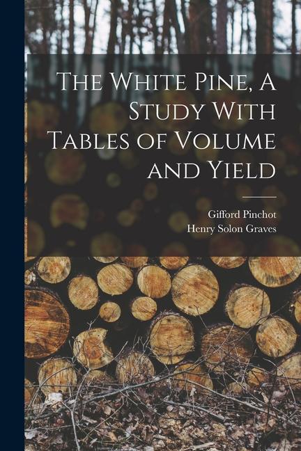 The White Pine A Study With Tables of Volume and Yield