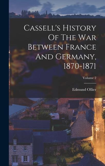 Cassell‘s History Of The War Between France And Germany 1870-1871; Volume 2