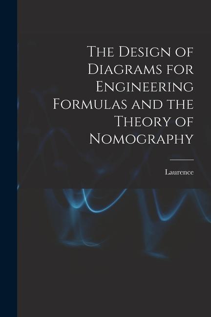 The  of Diagrams for Engineering Formulas and the Theory of Nomography