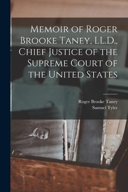 Memoir of Roger Brooke Taney LL.D. Chief Justice of the Supreme Court of the United States