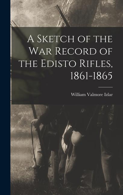 A Sketch of the war Record of the Edisto Rifles 1861-1865