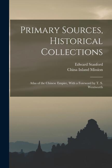 Primary Sources Historical Collections: Atlas of the Chinese Empire With a Foreword by T. S. Wentworth