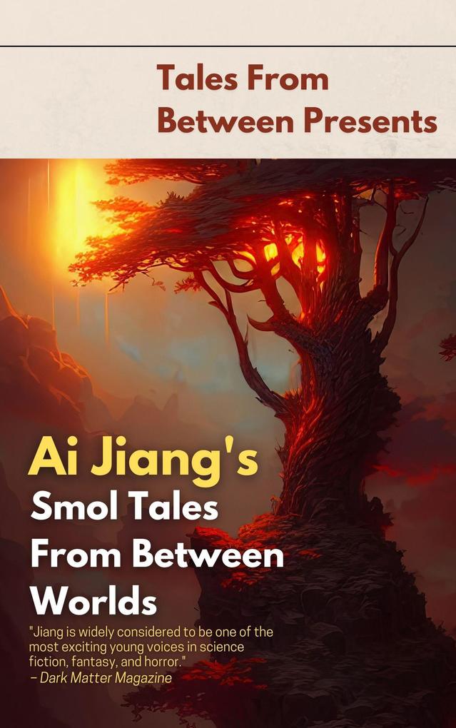 Ai Jiang‘s Smol Tales From Between Worlds (Tales From Between Presents)