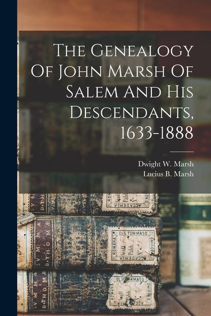 The Genealogy Of John Marsh Of Salem And His Descendants 1633-1888