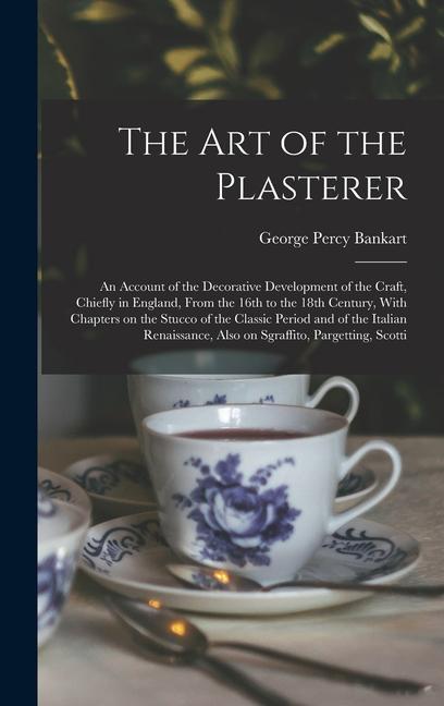The art of the Plasterer; an Account of the Decorative Development of the Craft Chiefly in England From the 16th to the 18th Century With Chapters on the Stucco of the Classic Period and of the Italian Renaissance Also on Sgraffito Pargetting Scotti