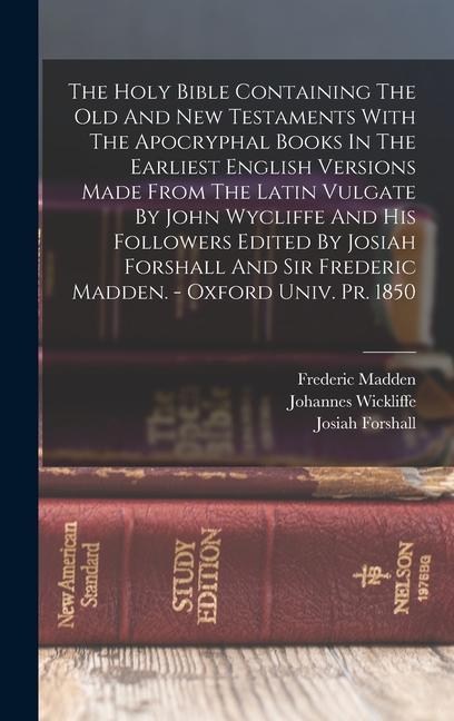 The Holy Bible Containing The Old And New Testaments With The Apocryphal Books In The Earliest English Versions Made From The Latin Vulgate By John Wycliffe And His Followers Edited By Josiah Forshall And Sir Frederic Madden. - Oxford Univ. Pr. 1850