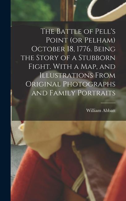 The Battle of Pell‘s Point (or Pelham) October 18 1776. Being the Story of a Stubborn Fight. With a map and Illustrations From Original Photographs and Family Portraits