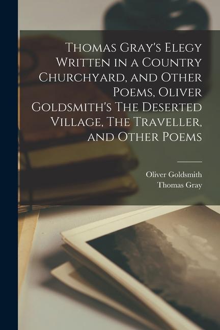 Thomas Gray‘s Elegy Written in a Country Churchyard and Other Poems Oliver Goldsmith‘s The Deserted Village The Traveller and Other Poems