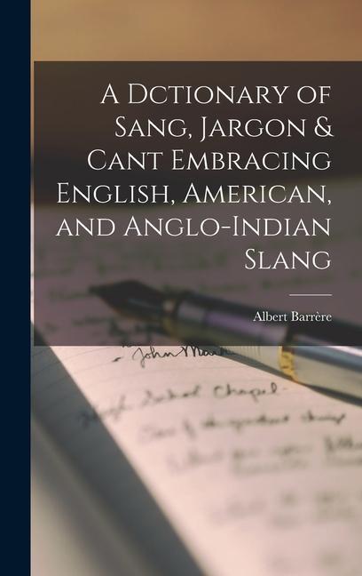 A Dctionary of Sang Jargon & Cant Embracing English American and Anglo-Indian Slang