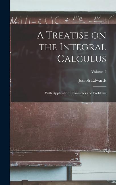 A Treatise on the Integral Calculus; With Applications Examples and Problems; Volume 2