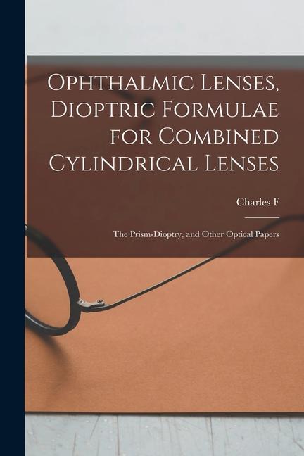 Ophthalmic Lenses Dioptric Formulae for Combined Cylindrical Lenses: The Prism-dioptry and Other Optical Papers