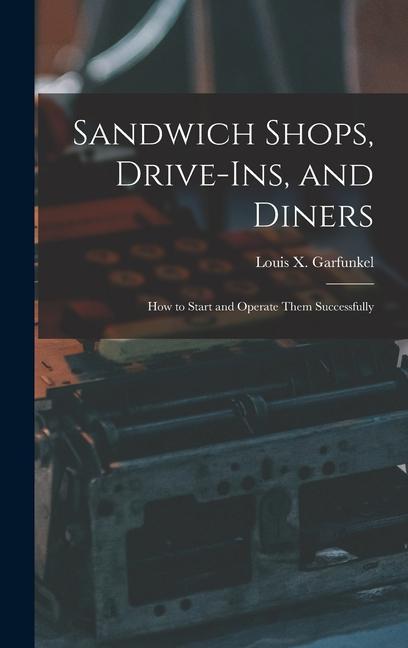 Sandwich Shops Drive-ins and Diners; how to Start and Operate Them Successfully