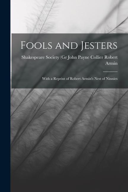 Fools and Jesters: With a Reprint of Robert Armin‘s Nest of Ninnies