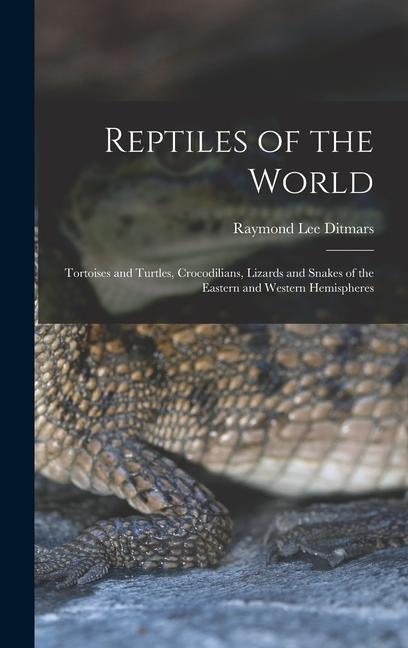 Reptiles of the World; Tortoises and Turtles Crocodilians Lizards and Snakes of the Eastern and Western Hemispheres