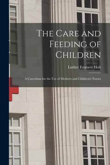The Care and Feeding of Children: A Catechism for the Use of Mothers and Children‘s Nurses