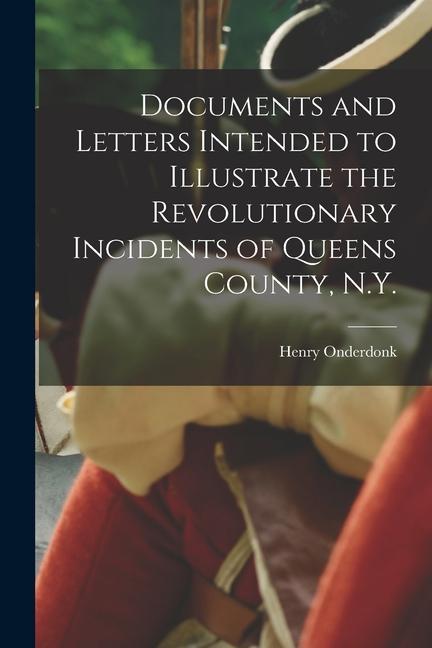 Documents and Letters Intended to Illustrate the Revolutionary Incidents of Queens County N.Y.