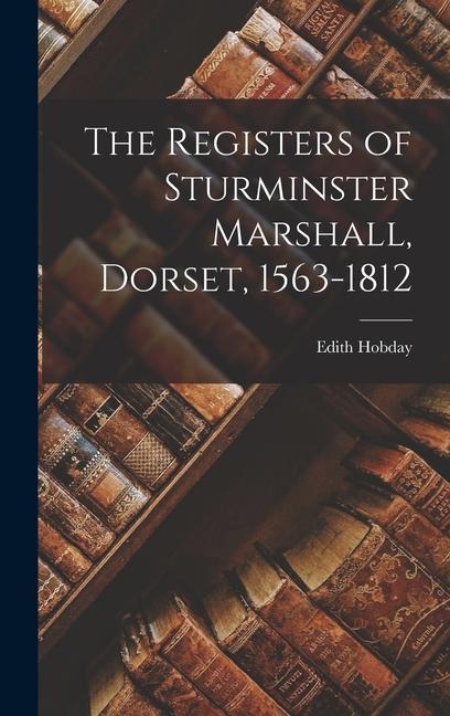 The Registers of Sturminster Marshall Dorset 1563-1812