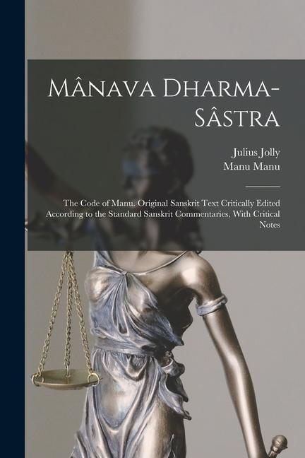 Mânava Dharma-sâstra; the Code of Manu. Original Sanskrit Text Critically Edited According to the Standard Sanskrit Commentaries With Critical Notes