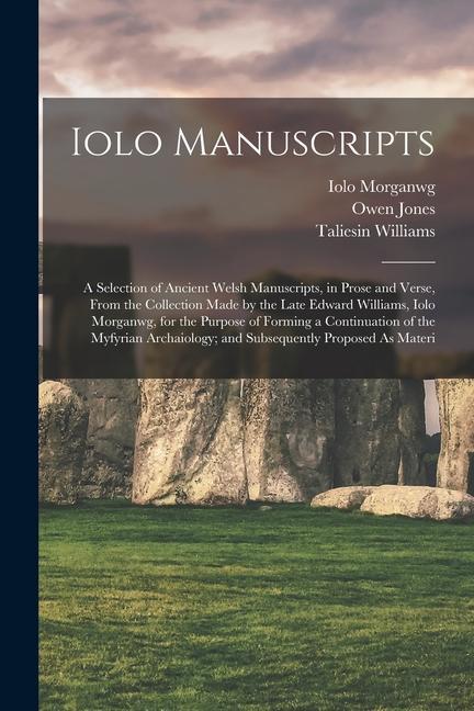 Iolo Manuscripts: A Selection of Ancient Welsh Manuscripts in Prose and Verse From the Collection Made by the Late Edward Williams Io