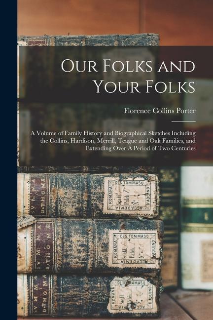 Our Folks and Your Folks: A Volume of Family History and Biographical Sketches Including the Collins Hardison Merrill Teague and Oak Families