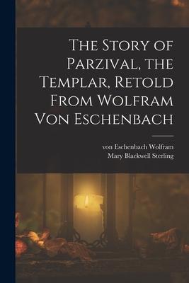The Story of Parzival the Templar Retold From Wolfram von Eschenbach