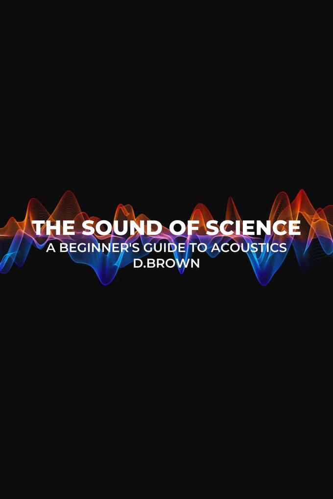 The Sound of Science: A Beginner‘s Guide to Acoustics
