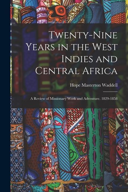 Twenty-Nine Years in the West Indies and Central Africa: A Review of Missionary Work and Adventure. 1829-1858