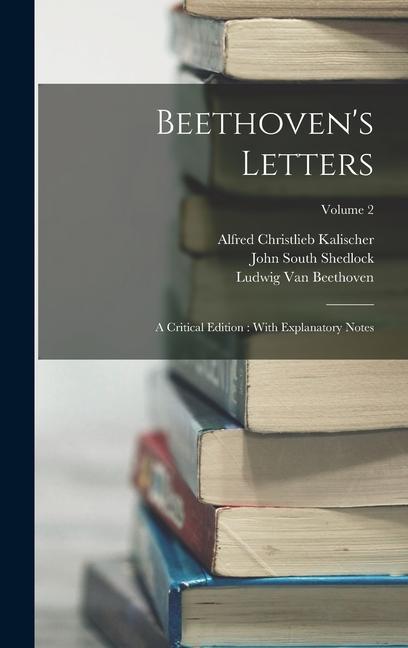 Beethoven‘s Letters: A Critical Edition: With Explanatory Notes; Volume 2